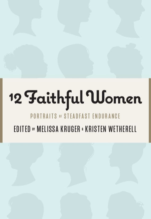 12 Faithful Women: Portraits of Steadfast Endurance - Wetherell, Kristen; Howard, Betsy Childs; Parks, Catherine - 9781733458528