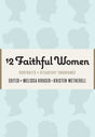 12 Faithful Women: Portraits of Steadfast Endurance - Wetherell, Kristen; Howard, Betsy Childs; Parks, Catherine - 9781733458528