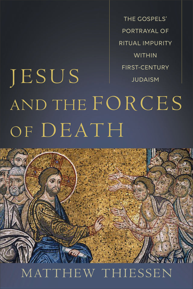 Jesus and the Forces of Death: The Gospels' Portrayal of Ritual Impurity Within First-Century Judaism - Thiessen, Matthew - 9781540961945