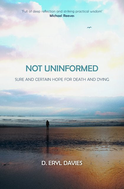 Not Uninformed: Sure and Certain Hope for Death and Dying - Davies, D Eryl - 9781527105560