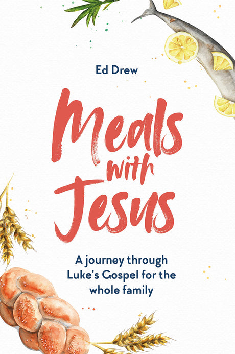 Meals with Jesus: A Journey Through Luke's Gospel for the Whole Family - Drew, Ed - 9781784985769