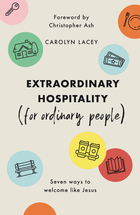 Extraordinary Hospitality (for Ordinary People): Seven Ways to Welcome Like Jesus - Lacey, Carolyn - 9781784985745