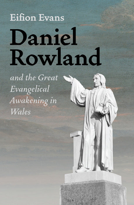 Daniel Rowland and the Great Evangelical Awakening in Wales - Evans, Eifion - 9781800403352