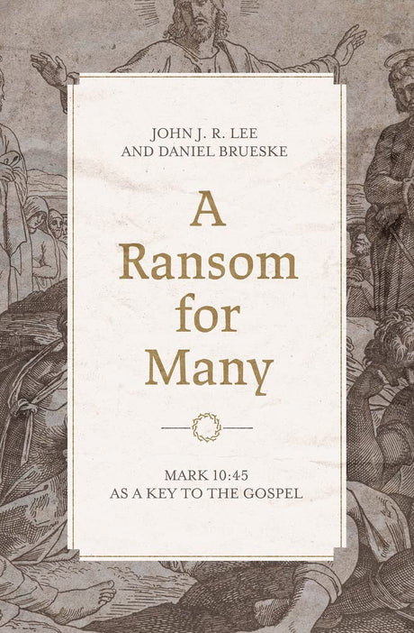 A Ransom for Many: Mark 10:45 as a Key to the Gospel - Lee, John J R; Brueske, Daniel - 9781683595618