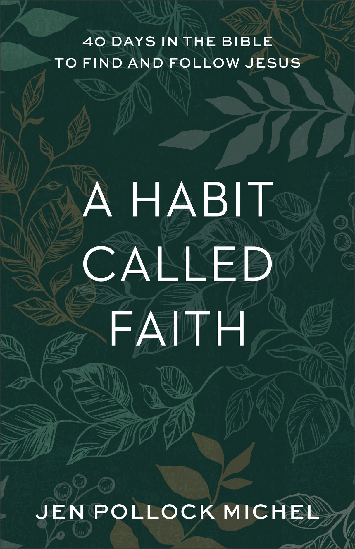 A Habit Called Faith: 40 Days in the Bible to Find and Follow Jesus - Michel, Jen Pollock - 9781540900531