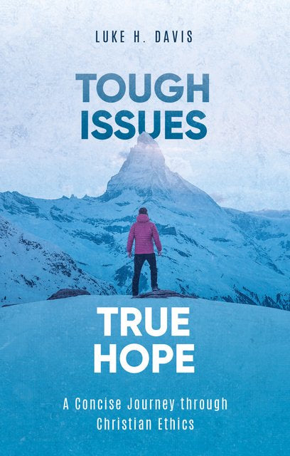 Tough Issues, True Hope: A Concise Journey Through Christian Ethics - Davis, Luke H - 9781527105201