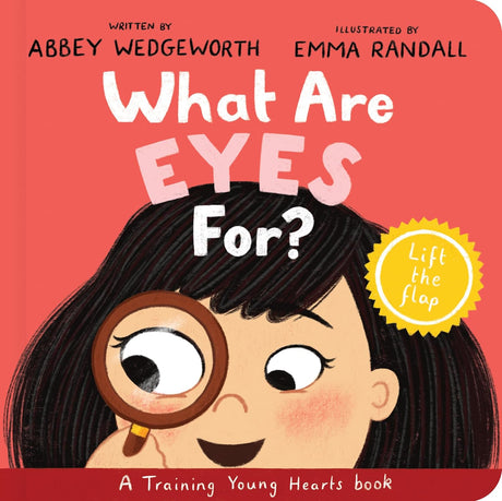 What Are Eyes For? Board Book: A Lift-The-Flap Board Book (Training Young Hearts) - Wedgeworth, Abbey; Randall, Emma (illustrator) - 9781784989569