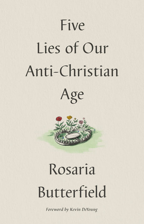 Five Lies of Our Anti-Christian Age - DeYoung, Kevin (foreword by); Butterfield, Rosaria - 9781433573538