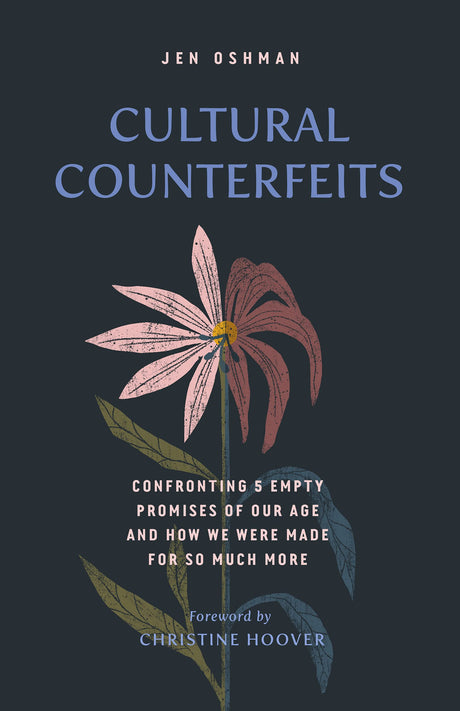 Cultural Counterfeits: Confronting 5 Empty Promises of Our Age and How We Were Made for So Much More - Oshman, Jen; Hoover, Christine (foreword by) - 9781433576324