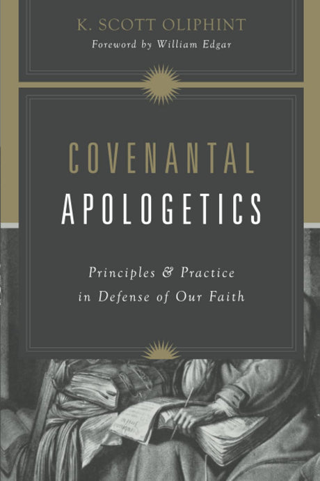 Covenantal Apologetics: Principles and Practice in Defense of Our Faith - Oliphint, K Scott; Edgar, William (foreword by) - 9781433576362