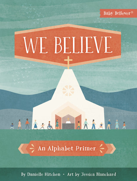 We Believe: An Alphabet Primer (Baby Believer) - Hitchen, Danielle; Blanchard, Jessica (artist) - 9780736980647