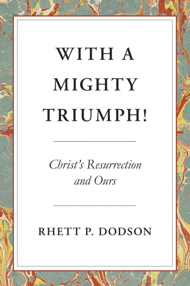 With a Mighty Triumph!: Christ's Resurrection and Ours - Dodson, Rhett P - 9781800400047