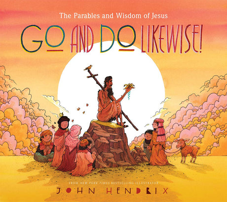 Go and Do Likewise!: The Parables and Wisdom of Jesus - Hendrix, John - 9781419737053