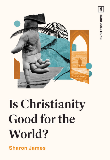 Is Christianity Good for the World? (Tgc Hard Questions) - James, Sharon - 9781433591754