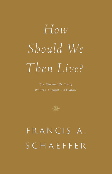 How Should We Then Live?: The Rise and Decline of Western Thought and Culture - Schaeffer, Francis A - 9781433576911