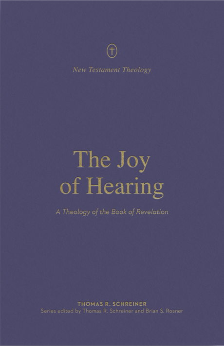 The Joy of Hearing: A Theology of the Book of Revelation (New Testament Theology) - Schreiner, Thomas R; Rosner, Brian S (editor); Schreiner, Thomas R (editor) - 9781433571329