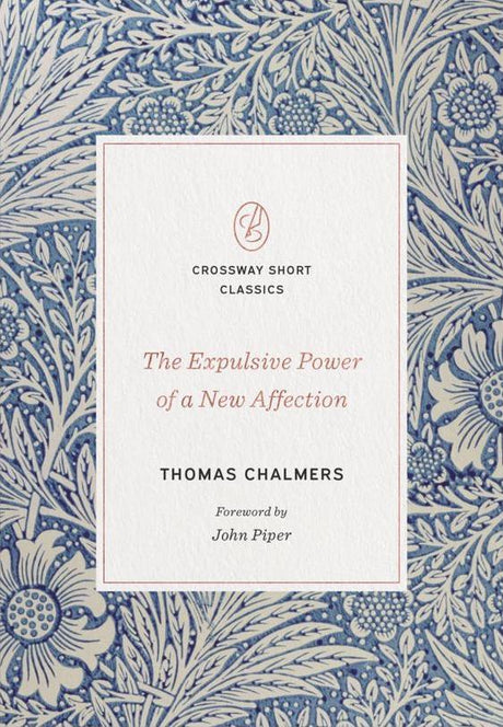 The Expulsive Power of a New Affection (Crossway Short Classics) - Chalmers, Thomas; Piper, John (foreword by) - 9781433570674