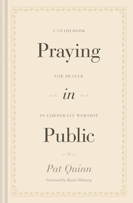 Praying in Public: A Guidebook for Prayer in Corporate Worship - Quinn, Pat - 9781433572890