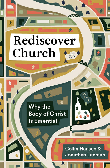 Rediscover Church: Why the Body of Christ Is Essential (The Gospel Coalition and 9Marks) - Hansen, Collin; Leeman, Jonathan - 9781433579561