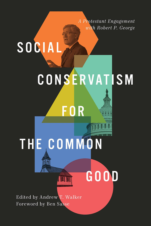 Social Conservatism for the Common Good: A Protestant Engagement with Robert P. George - Walker, Andrew; Sasse, Ben (foreword by) - 9781433580635