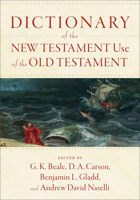 Dictionary of the New Testament Use of the Old Testament - Naselli, Andrew David (editor); Beale, G K (editor); Carson, D A (editor); Gladd, Benjamin L (editor) - 9781540960047