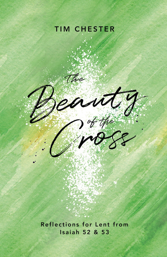 The Beauty of the Cross: Reflections for Lent from Isaiah 52 & 53 - Chester, Tim - 9781784983710