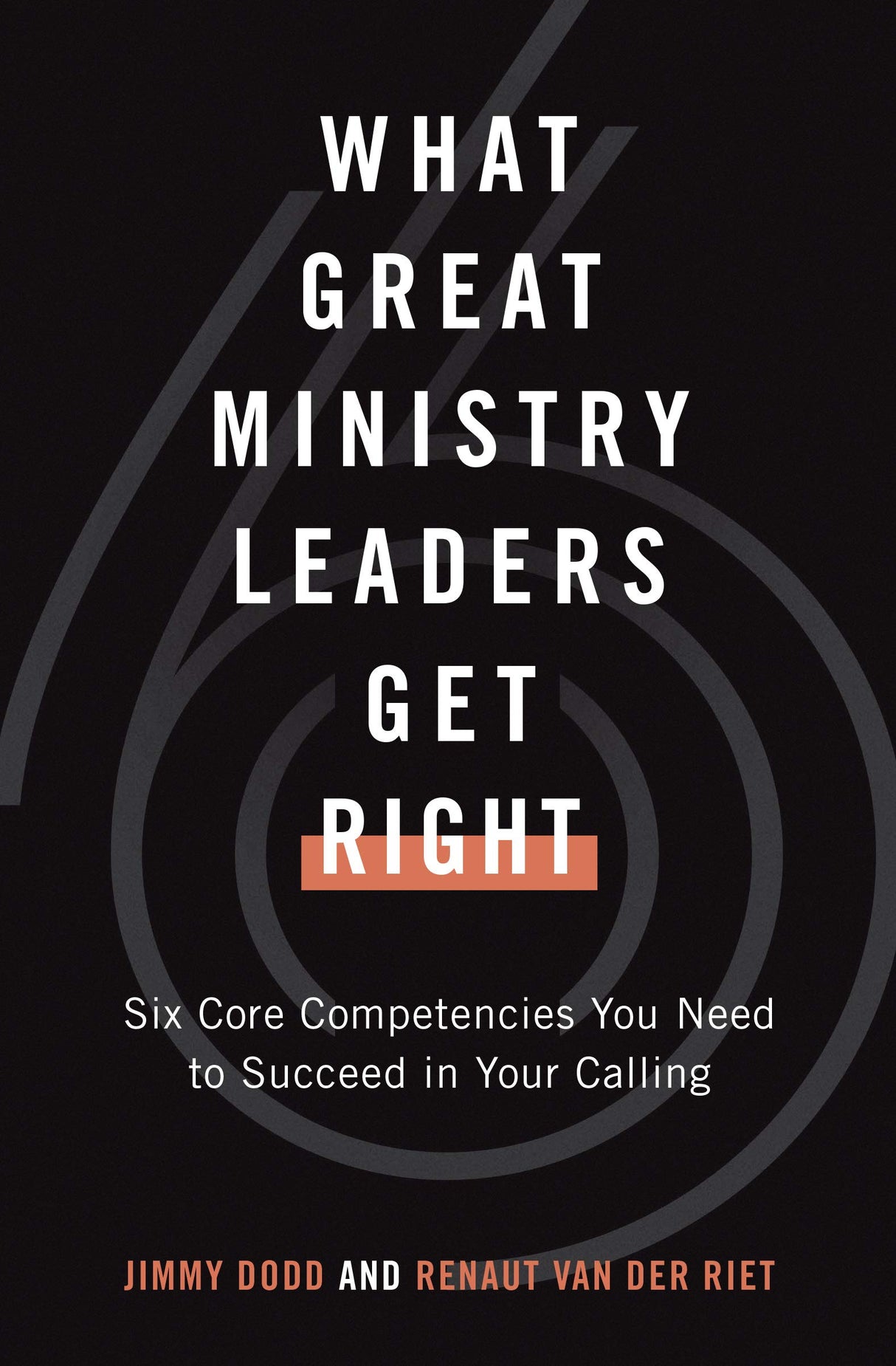 What Great Ministry Leaders Get Right: Six Core Competencies You Need to Succeed in Your Calling - Dodd, Jimmy; van der Riet, Renaut - 9780802423139