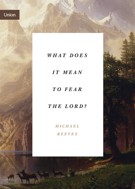 What Does It Mean to Fear the Lord? (Union) - Reeves, Michael - 9781433565366