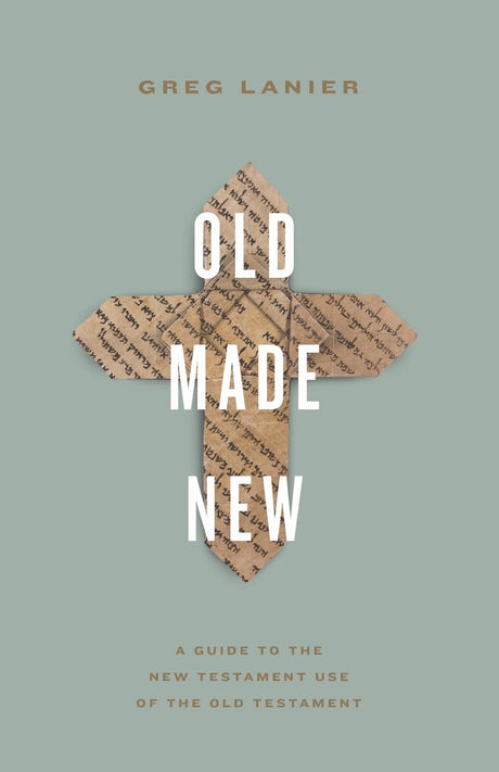 Old Made New: A Guide to the New Testament Use of the Old Testament - Lanier, Greg - 9781433577833