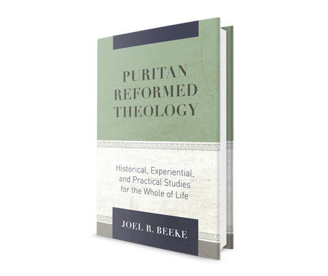 Puritan Reformed Theology: Historical, Experiential, and Practical Studies for the Whole of Life