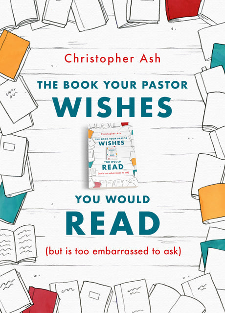 The Book Your Pastor Wishes You Would Read: But Is Too Embarrassed to Ask Ash, Christopher cover image